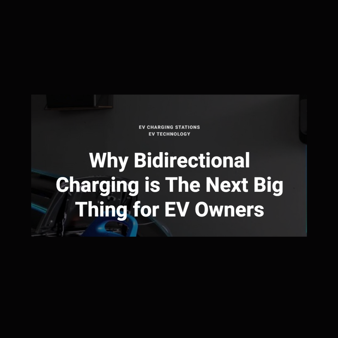 Why Bidirectional Charging is The Next Big Thing for EV Owners