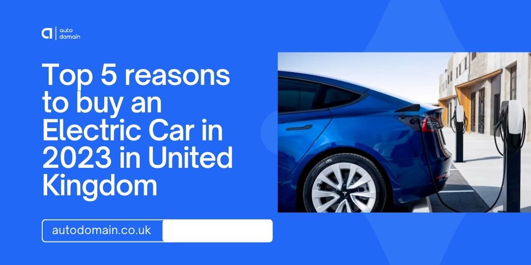 Top 5 reasons to buy an Electric Car in 2023 in United Kingdom